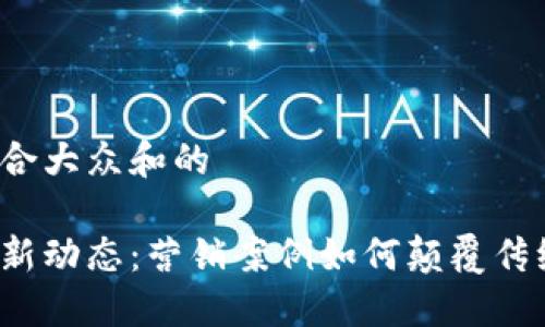 思考一个符合大众和的

区块链金融新动态：营销案例如何颠覆传统商业模型？