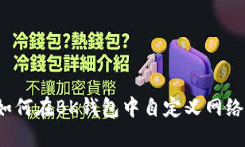 如何在BK钱包中自定义网络？
