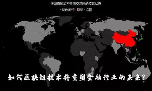如何区块链技术将重塑金融行业的未来?