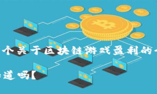 明确了你的需求，我将在这里完成一个关于区块链游戏盈利的介绍。以下是符合你要求的最终输出：

区块链游戏如何盈利？这些方法你知道吗？