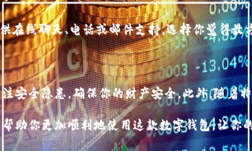 特派钱包是一款越来越受到用户青睐的数字钱包，因其便捷性和安全性而受到广泛关注。那么，具体该如何使用特派钱包呢？下面将为大家详细介绍特派钱包的使用方法。

1. 下载与安装特派钱包

首先，你需要在手机应用商店中搜索特派钱包，然后进行下载安装。只需简单的几步，你就能拥有一个自己的数字钱包。在下载完成后，打开应用，通常会提示你创建一个新账户或登录已有账户。如果你是新用户，你需要填写一些基本信息，比如你的手机号码、电子邮件地址等。

2. 创建账户及安全设置

在创建账户时，特派钱包会引导你设置一个安全密码。这个密码很重要，因为它是你进入钱包以及进行各种交易的“通行证”。建议使用字母、数字和特殊符号的组合，这样能提高账户的安全性。同时，特派钱包通常会提供双重身份验证选项，完成这一步骤可以进一步保护你的账户安全，尽量不要跳过。

3. 钱包充值

成功创建账户后，下一步是将资金充值到你的特派钱包中。点击主页的“充值”按钮，你会看到多种充值方式。常见的方式包括绑定银行账户、使用信用卡或其他数字货币进行充值。在选择充值方式时，请确保你了解相关手续费和处理时间。

例如，如果你选择用银行卡充值，通常需要输入卡号、有效期及CVV码等信息。请务必确认这些信息的准确性，以免造成资金流失。如果是使用数字货币充值，确保你了解转账地址并仔细核对。

4. 转账与收款

当你的特派钱包内有了资金后，你可以开始进行转账。点击“转账”按钮，输入对方的账户信息，以及转账金额。这里要注意的是，许多钱包会根据不同的网络高峰期，提供不同的转账速度，你可以根据自己的需求选择。转帐成功后，会有相关通知提醒，确保对方收款顺利。

如果你是收款方，其他用户需要你的钱包地址进行转账。你可以通过“我的钱包”页面查看你的钱包地址，随时与他人分享。记得保护自己的钱包地址，避免被恶意利用。

5. 提现

当你需要把钱包里的资金提现到银行账户或其他地方时，可以点击主页的“提现”选项。选择提现的方式，输入提现金额和相关账户信息。资金转出后可能会有的处理时间，请耐心等待。如果出现异常情况，可以联系客服咨询。

6. 使用交易功能

通过特派钱包，你还可以进行各种投资和交易。有些用户可能会对数字资产感兴趣，因此特派钱包往往会与多个交易平台合作。你无需频繁切换应用，只需在钱包内就能方便进行交易。但注意，投资有风险，需谨慎决策。

7. 日常管理与注意事项

使用特派钱包的过程中，定期查看你的交易记录和账户余额，确保资金安全。如果发现异常交易，及时联系客服处理。此外，保持钱包及其密码的安全，避免在公共网络下进行操作，这是保护你资产的重要措施。

动态密码、定期更换密码，都是值得遵循的安全措施。特派钱包通常会推送各种安全提醒，及时关注这些消息，能有效防止不必要的损失。

8. 问题解决与客服支持

在使用过程中，可能会遇到一些问题，比如充值失败、转账延迟等。这时，可以通过特派钱包的客服支持寻求帮助。通常他们会提供在线聊天、电话或邮件支持，选择你觉得最方便的方式。如果涉及复杂的技术问题，发送邮件可能是一个较好的选择，因为这样能留下书面记录。

总结

使用特派钱包其实并不复杂，只要按照步骤进行操作，就能安全便捷地管理你的数字资产。在享受这些便利的同时，也要时时关注安全隐患，确保你的财产安全。此外，随着特派钱包功能不断更新，用户体验也在持续改善。如果你有兴趣，不妨深入探讨更多的使用技巧

特派钱包是一款非常实用的工具，适合日常消费、转账和投资等多种场景，为我们的生活提供了极大的便利。希望以上信息能够帮助你更加顺利地使用这款数字钱包，让你的数字生活更加丰富多彩。
