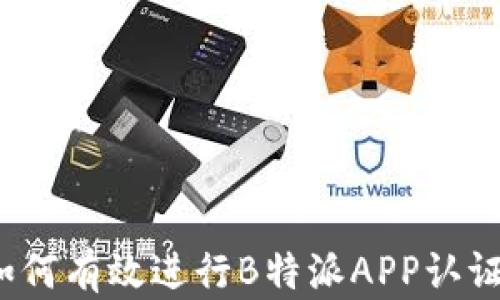 
如何有效进行B特派APP认证？