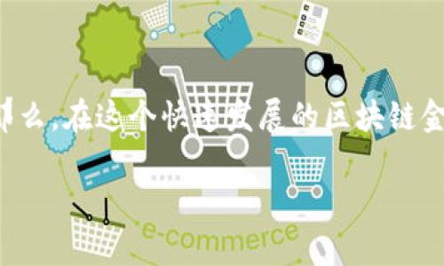 区块链金融街是一个充满活力和创新的领域，通常会引发许多人的兴趣。那么，在这个快速发展的区块链金融市场中，我们应该如何理解它的运作模式和潜力呢？以下是详细的介绍。

区块链金融街：未来金融的新时代吗？