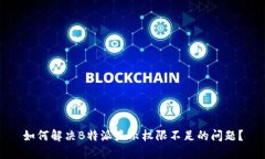 如何解决B特派显示权限不足的问题？