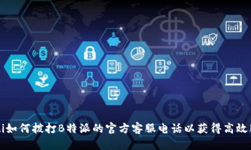 jiaoti如何拨打B特派的官方客服电话以获得高效服务？