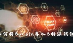 如何将ByCoin导入B特派钱包？