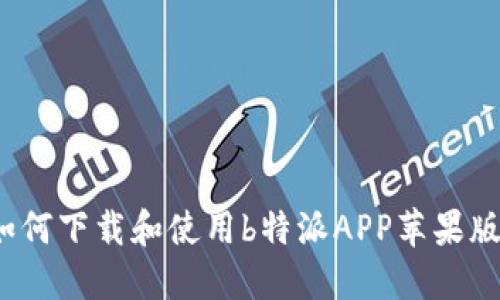 如何下载和使用b特派APP苹果版？