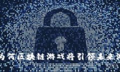 第一大陆：为何区块链游戏将引领未来游戏的发