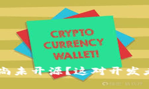 为什么B特派尚未开源？这对开发者有什么影响？