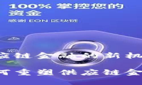 区块链供应链金融的新机遇

区块链如何重塑供应链金融的未来？