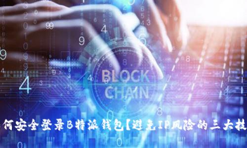如何安全登录B特派钱包？避免IP风险的三大技巧