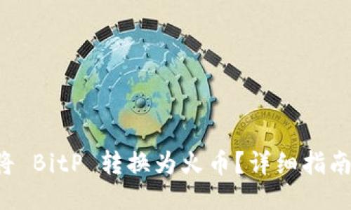 如何将 BitP 转换为火币？详细指南来了！