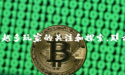 区块链游戏正在迅速改变整个游戏行业的面貌，ABEY区块链游戏作为其中的一员，正引发着越来越多玩家的关注和探索。那么，ABEY区块链游戏究竟能为玩家带来什么样的全新体验呢？这也是我们今天要深入探讨的问题。

ABEY区块链游戏究竟能带来怎样的全新体验？