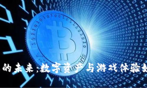: 区块链游戏的未来：数字资产与游戏体验如何相互交织？