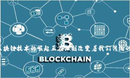 金融转区块链的意义是一个当前非常热门的话题，随着科技的不断进步，区块链技术的崛起正在深刻改变着我们传统的金融体系。以下是我为您精心设计的内容，帮助大家更好地理解这个主题。

金融转区块链有何深远意义？