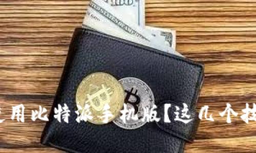 : 如何高效使用比特派手机版？这几个技巧你知道吗？