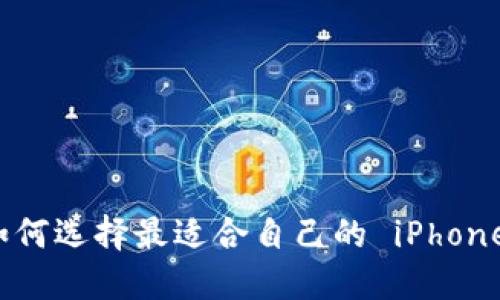 如何选择最适合自己的 iPhone？