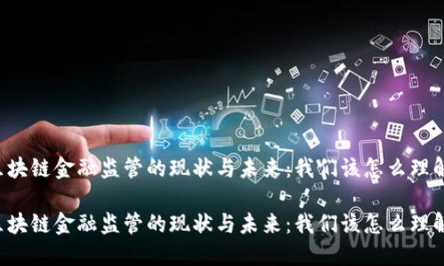 区块链金融监管的现状与未来：我们该怎么理解？

区块链金融监管的现状与未来：我们该怎么理解？