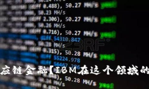  区块链如何改变供应链金融？IBM在这个领域的探索与实践是什么？