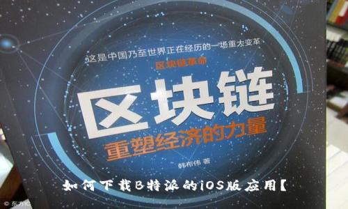 如何下载B特派的iOS版应用？
