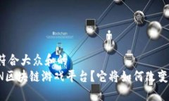 思考一个符合大众和的什么是TKN区块链游戏平台