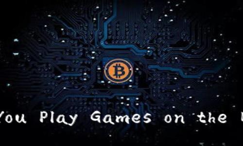 How Can You Play Games on the Blockchain?