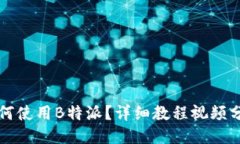 如何使用B特派？详细教程视频分享