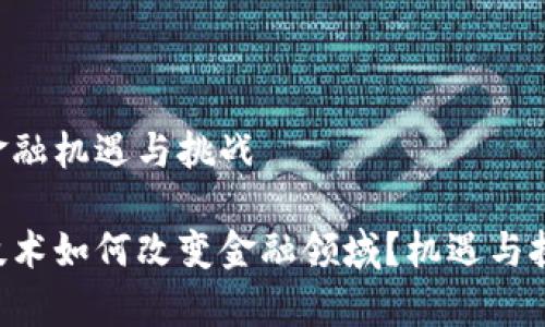 区块链金融机遇与挑战

区块链技术如何改变金融领域？机遇与挑战并存！