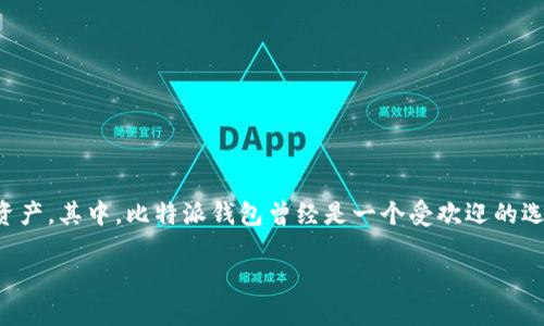 比特派钱包已经停止服务了吗？这是许多加密货币用户在最近一段时间反复问的一个问题。大家在寻找一个可靠和安全的数字钱包来存储和管理自己的加密资产，其中，比特派钱包曾经是一个受欢迎的选择。不过，随着市场的变化以及用户需求的多样化，我们不得不考虑这个平台的现状。接下来，我们将深入探讨比特派钱包的现状以及它可能对用户产生的影响。

比特派钱包已经停止服务了吗？用户该如何选择合适的钱包？