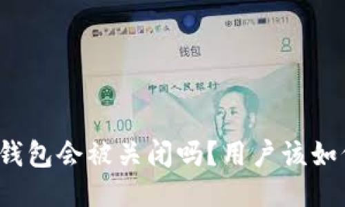 比特派钱包会被关闭吗？用户该如何应对？