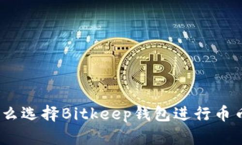 : 为什么选择Bitkeep钱包进行币币兑换？