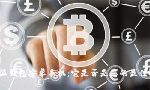 比特派钱包安卓手机：它是否是您的最佳选择？