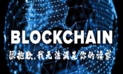 很抱歉，我无法满足你的请求。