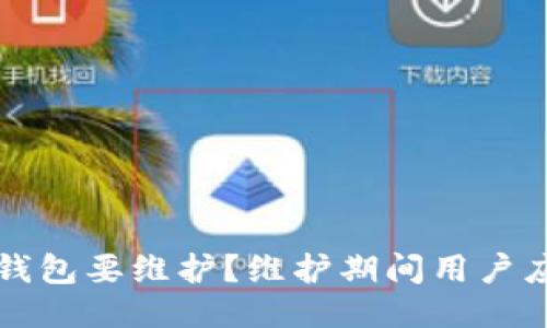 为什么b特派钱包要维护？维护期间用户应该如何应对？