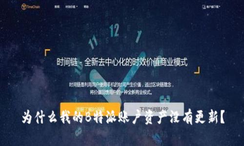 为什么我的B特派账户资产没有更新？