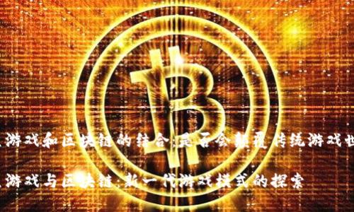 捕鱼游戏和区块链的结合：是否会颠覆传统游戏世界？

捕鱼游戏与区块链：新一代游戏模式的探索