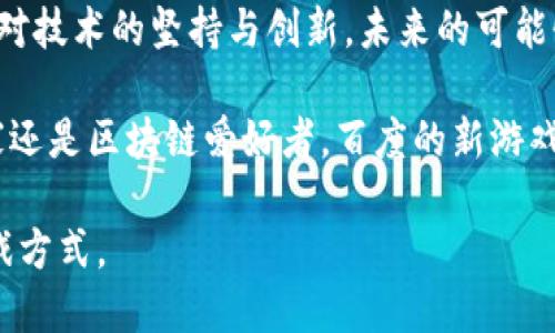   2023年百度新推出的区块链游戏：值得一试吗？ / 

 guanjianci 区块链游戏, 百度游戏, 数字资产, NFT, 去中心化游戏 /guanjianci 

引言：数字游戏的新前沿

近年来，随着区块链技术的迅猛发展，越来越多的企业开始探索这一新兴领域，尤其是在游戏行业。百度作为中国知名的科技公司，近年来也在区块链游戏的开发上迈出了重要的一步。那么，百度的新区块链游戏到底有什么吸引人的地方呢？我们不妨一起来深度探讨一下。

区块链技术的优势

要理解区块链游戏的魅力，首先要了解区块链技术本身。区块链是一种去中心化的数据库技术，可以在不需要信任第三方的情况下，安全地记录和转移数据。在游戏领域，这种技术的应用使得玩家能够拥有真正的数字资产。

例如，通过区块链，游戏中的物品如角色、装备和其他道具都可以以NFT（非同质化代币）的形式存在。这样的设计不仅确保了物品的唯一性和稀缺性，还使得玩家能够在不同的游戏之间转移和交易这些资产，从而增强了游戏的趣味性和经济性。

百度的新游戏：有哪些亮点？

2023年，百度推出了他们的新区块链游戏，让我们来看看这款游戏的核心亮点。

h4创新的玩法和机制/h4

与传统游戏相比，百度的新区块链游戏在玩法上进行了大胆的创新。游戏设计者结合了去中心化游戏的特点，使得玩家可以自由地参与到游戏的生态系统中。这不仅仅是玩游戏，而是一个可持续发展的经济体。玩家的每一步行动，例如完成任务、战胜对手，都会直接影响到游戏世界的经济和生态。

h4玩家的真实收益/h4

在这个新的游戏中，玩家不仅仅是消费方，还可能是创造者和收益者。通过参与游戏，玩家能够获得真实的数字资产，这些资产在游戏外也有潜在的价值。比如，玩家在完成某些特别任务后获得的数字资产，可以在特定的市场中进行交易，甚至可以换取真实货币。这对于那些长期投入时间和精力的玩家来说，无疑是一种激励。

h4社交互动的提升/h4

传统游戏往往是孤立的，而新推出的区块链游戏则强调玩家之间的社交互动。在这个平台上，玩家可以通过交流、合作来增强游戏体验。这样的社交机制，鼓励玩家建立联系，分享经验和资源，这在游戏中增加了更多的乐趣和互动。

玩家反馈：热度与期待

近期的测试反馈显示，玩家对这款新游戏的期待值极高。很多游戏爱好者在社交平台上分享了他们的体验，纷纷表示游戏的玩法新颖，沉浸感强烈。尽管刚推出不久，但已有不少玩家在游戏中找到归属感，称这款游戏是他们追寻的“下一个爆款”。

市场前景与挑战

当然，尽管百度的区块链游戏前景看似光明，但也面临一些挑战。市场竞争无疑是最大的障碍。区块链游戏的市场正在逐渐饱和，各大公司都希望在这一领域分一杯羹。百度若想在其中脱颖而出，就必须不断创新，保持技术的领先地位。

此外，随着玩家对游戏盈利模式的期待不断升高，如何做到不仅让玩家“玩得开心”，又能“赚得安全”将是一个考验。游戏本身的设计需要更深入地考虑玩家的体验感，把玩家的反馈和市场需求及时融入到后续的更新和改造中。

如何参与其中？

如果你对百度的新区块链游戏感兴趣，如何参与呢？首先你需要注册一个百度游戏账号，随后按照游戏的引导进行下载安装。游戏的入门门槛相对较低，即使是对区块链不太了解的新手也能迅速上手。而对于那些有经验的玩家，可以尝试深入理解游戏中的经济机制，充分发挥自己的优势。

结束语：未来的无限可能

总结来说，百度这款新推出的区块链游戏在玩法、收益、社交互动等多个维度上都有着极大的创新与突破。虽然市场竞争激烈，但只要百度能保持对技术的坚持与创新，未来的可能性将是无限的。

如果你还在犹豫，那不妨亲自去尝试一下。毕竟，在这个快节奏的时代，找到适合自己的游戏体验，有时就是一种新的生活方式。无论你是游戏玩家还是区块链爱好者，百度的新游戏或许都能带给你不一样的感受。

相信未来，区块链游戏一定会成为更多人生活的一部分，带来更多丰富的体验和机会。让我们拭目以待，看看这场数字革命将如何改变我们的游戏方式。