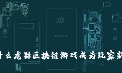 为什么龙猫区块链游戏成为玩家新宠？