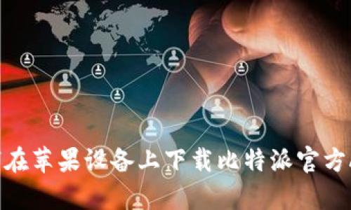 如何在苹果设备上下载比特派官方App？