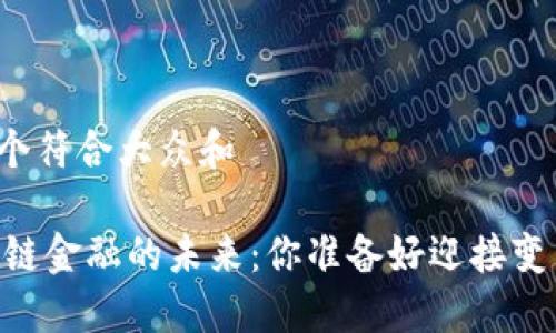 思考一个符合大众和

5G区块链金融的未来：你准备好迎接变革了吗？