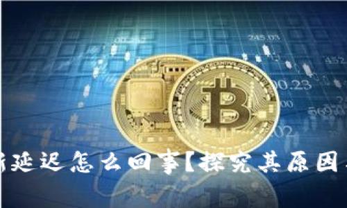 比特派刷新延迟怎么回事？探究其原因与解决方案