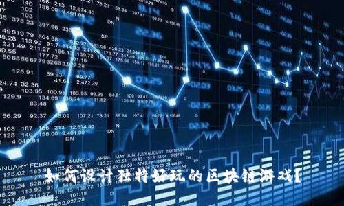 如何设计独特好玩的区块链游戏？