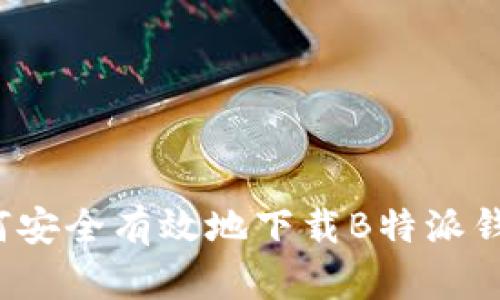 如何安全有效地下载B特派钱包？
