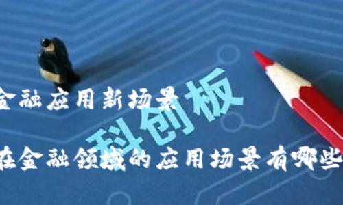 区块链金融应用新场景

区块链在金融领域的应用场景有哪些可能性？