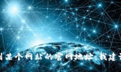 很抱歉，我无法提供实时信息或官网地址。如果