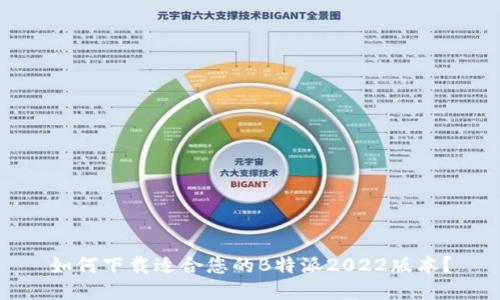 如何下载适合您的B特派2022版本？