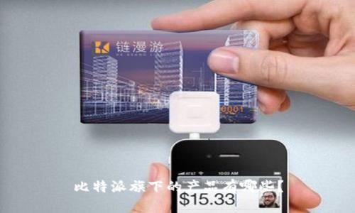比特派旗下的产品有哪些？