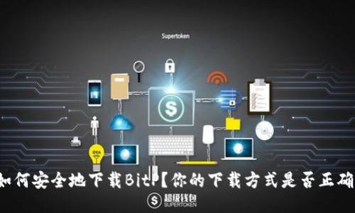如何安全地下载BitP？你的下载方式是否正确？