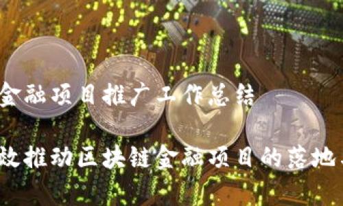 区块链金融项目推广工作总结

如何有效推动区块链金融项目的落地与发展？