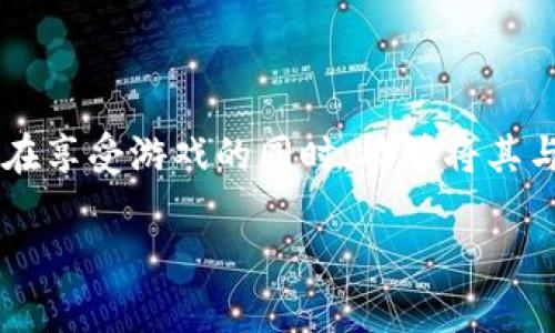 近期好的区块链游戏有哪些这是很多游戏玩家和加密货币爱好者都很关注的话题。随着区块链技术的发展，越来越多的游戏开始采用这一新兴技术，玩家们在享受游戏的同时，能够将其与数字资产、交易和投资结合起来。为了帮助大家了解当前一些热门的区块链游戏，本文将分享一些近期受欢迎的区块链游戏，并探讨它们各自的魅力和特点。

近期最受欢迎的区块链游戏，你玩过哪些？